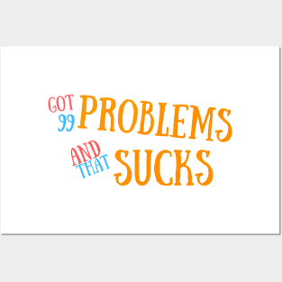 Got 99 Problems And That Sucks Posters and Art